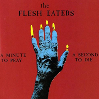 Flesh Eaters - A Minute To Pray, A Second To Die