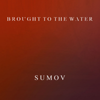 Brought To The Water - Sumov