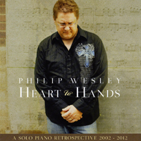 Wesley, Philip  - Heart to Hands: A Solo Piano Retrospective (2002-2012)