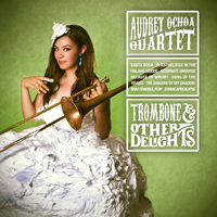 Ochoa, Audrey - Audrey Ochoa Quartet - Trombone & Other Delights
