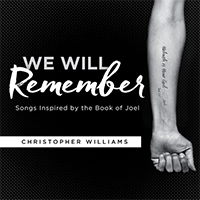 Williams, Christopher (USA, TN) - We Will Remember: Songs Inspired by the Book of Joel