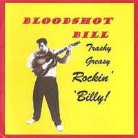 Bloodshot Bill - Trashy Greasy Rockin' 'Billy