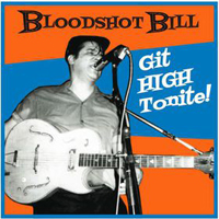 Bloodshot Bill - Git High Tonite!