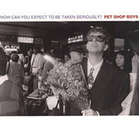 Pet Shop Boys - How Can You Expect To Be Taken Seriously? (Remixes - Single)