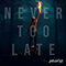 2022 Never Too Late (Single)