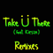 2014 Take U There (Remixes) (Feat.)