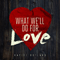 2013 What We'll Do for Love (Single)