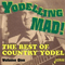 2002 The Best Of Country Yodel Volume 1: Yoddeling Mad!