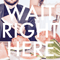2015 Wait Right Here (Single)